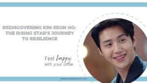 Rediscovering Kim Seon Ho: The Rising Star’s Journey to Resilience