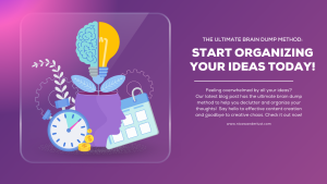 The Ultimate Brain Dump Method: Start Organizing Your Ideas Today!